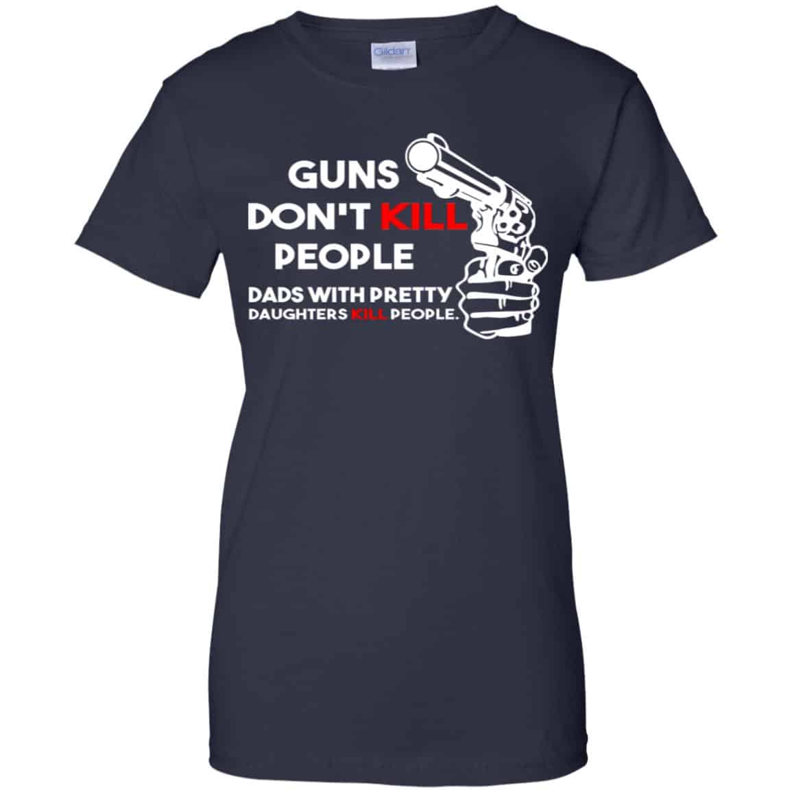 Guns Don’t Kill People Dads With Pretty Daughters Kill People T-Shirts, Hoodie, Tank