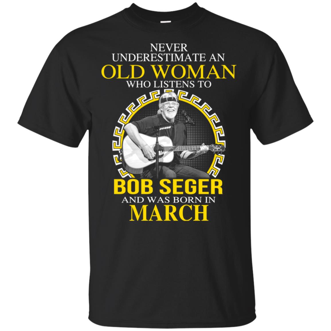 An Old Woman Who Listens To Bob Seger And Was Born In March T-Shirts, Hoodie, Tank