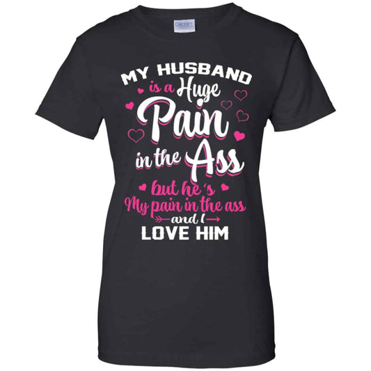 
	My Husband Is A Huge Pain In The Ass But He’s My Pain In The Ass And I Love Him Shirt, Hoodie, Tank