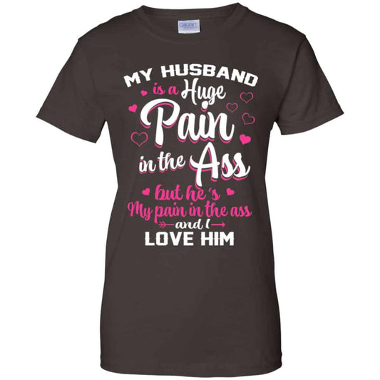 My Husband Is A Huge Pain In The Ass But He’s My Pain In The Ass And I Love Him Shirt, Hoodie, Tank