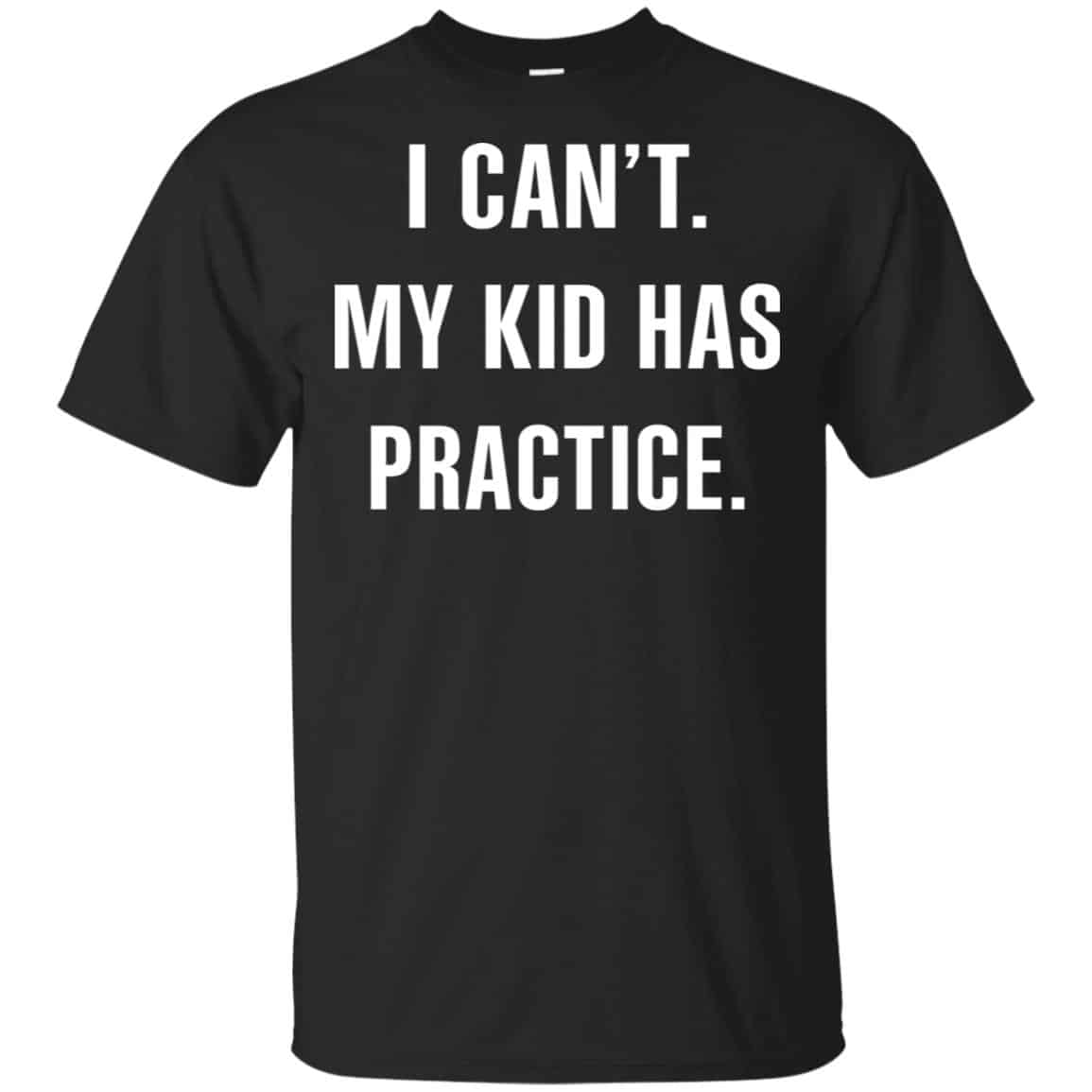 I Can’t My Kid Has Practice Shirt, Hoodie, Tank