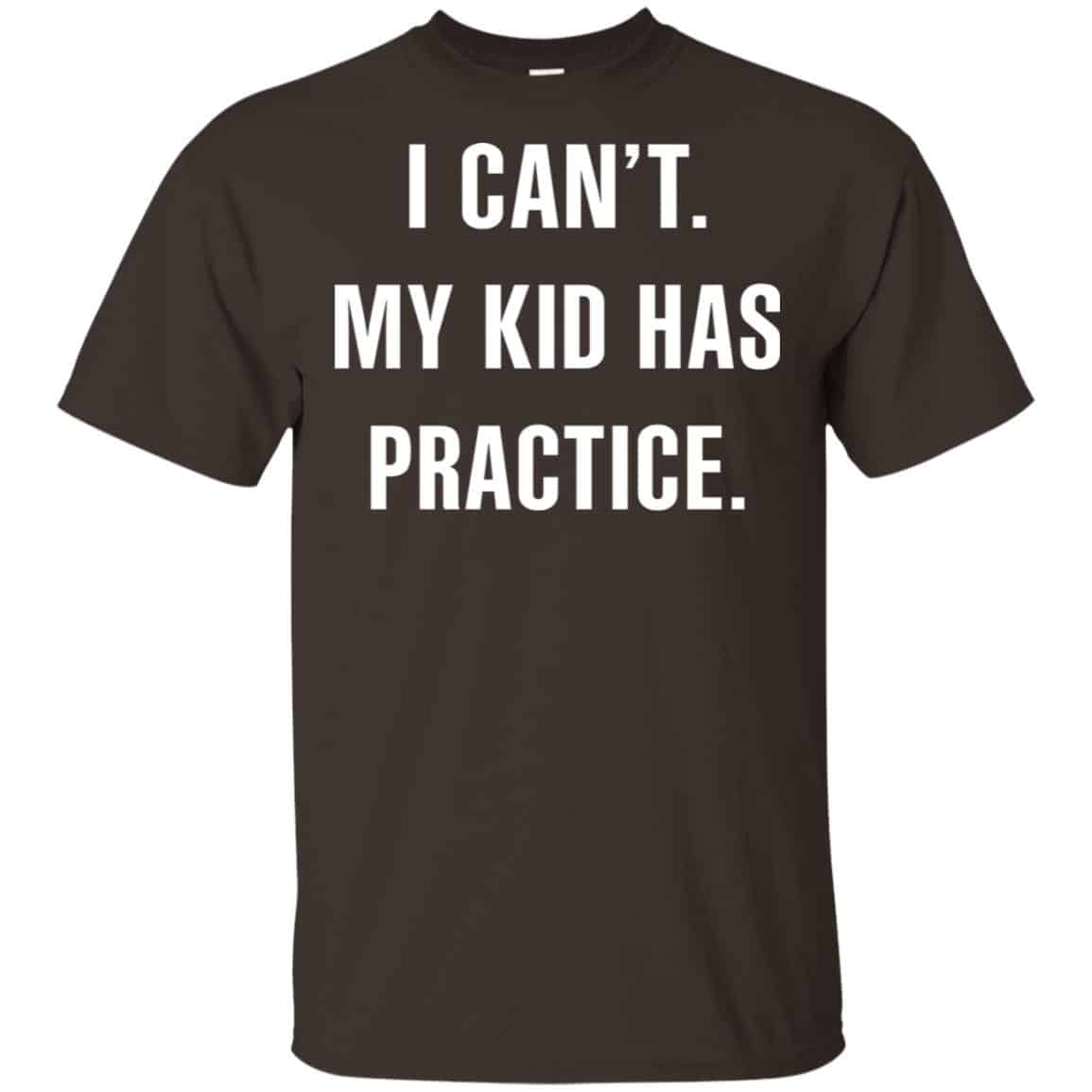 I Can’t My Kid Has Practice Shirt, Hoodie, Tank