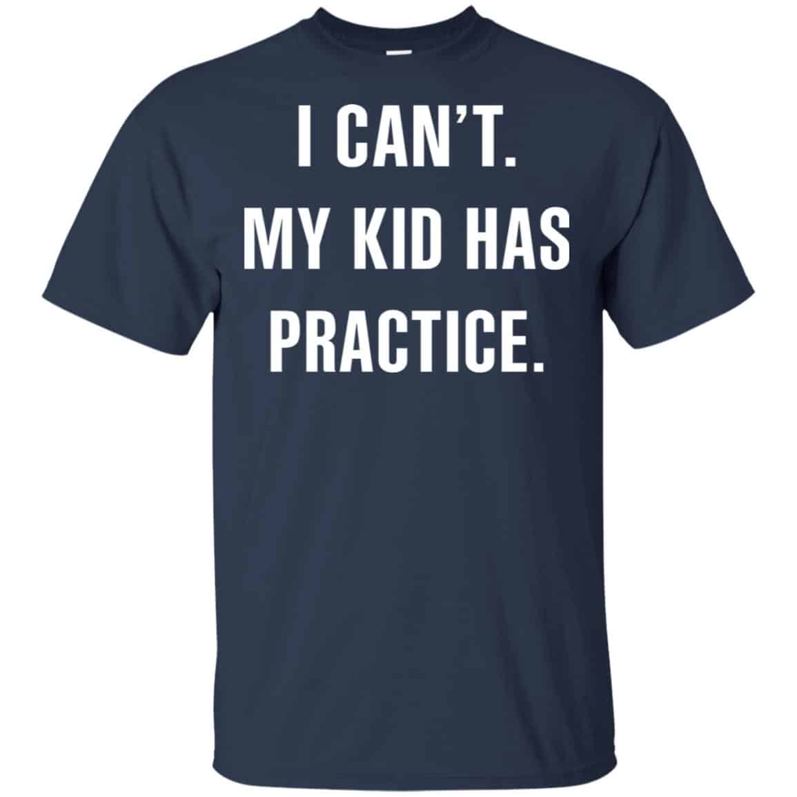 I Can’t My Kid Has Practice Shirt, Hoodie, Tank
