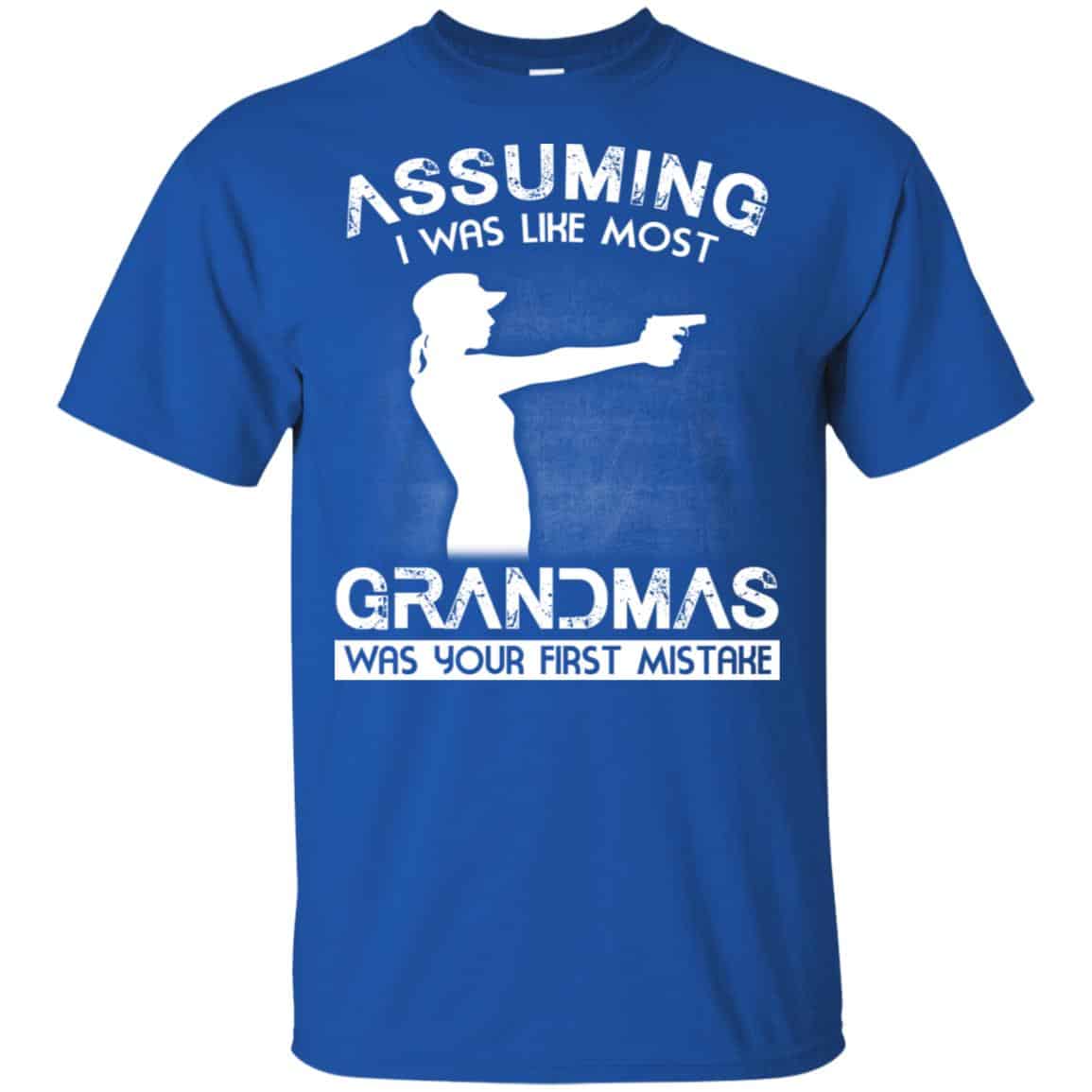 Assuming I Was Like Most Grandmas Was Your First Mistake Shirt, Hoodie, Tank