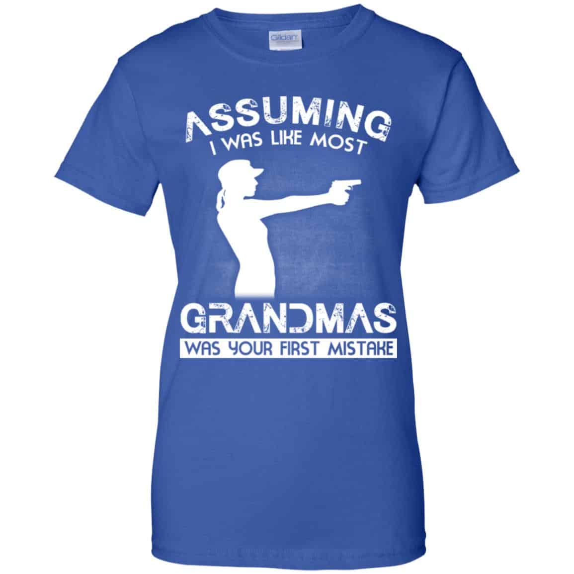 Assuming I Was Like Most Grandmas Was Your First Mistake Shirt, Hoodie, Tank