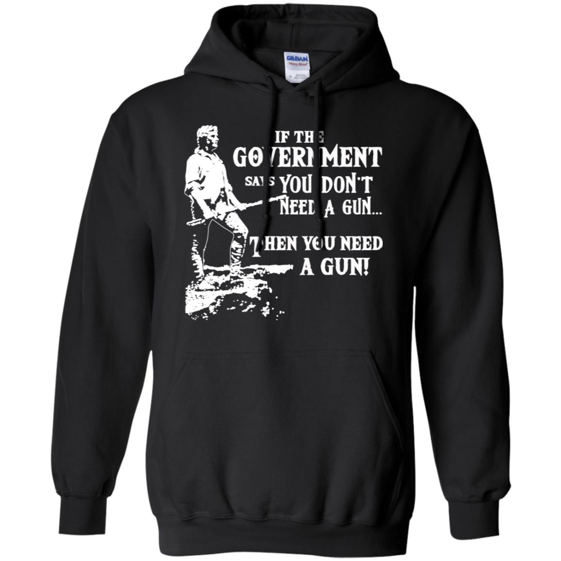 If The Government Says You Don’t Need A Gun … Then You Need A Gun T-Shirts, Hoodie, Tank