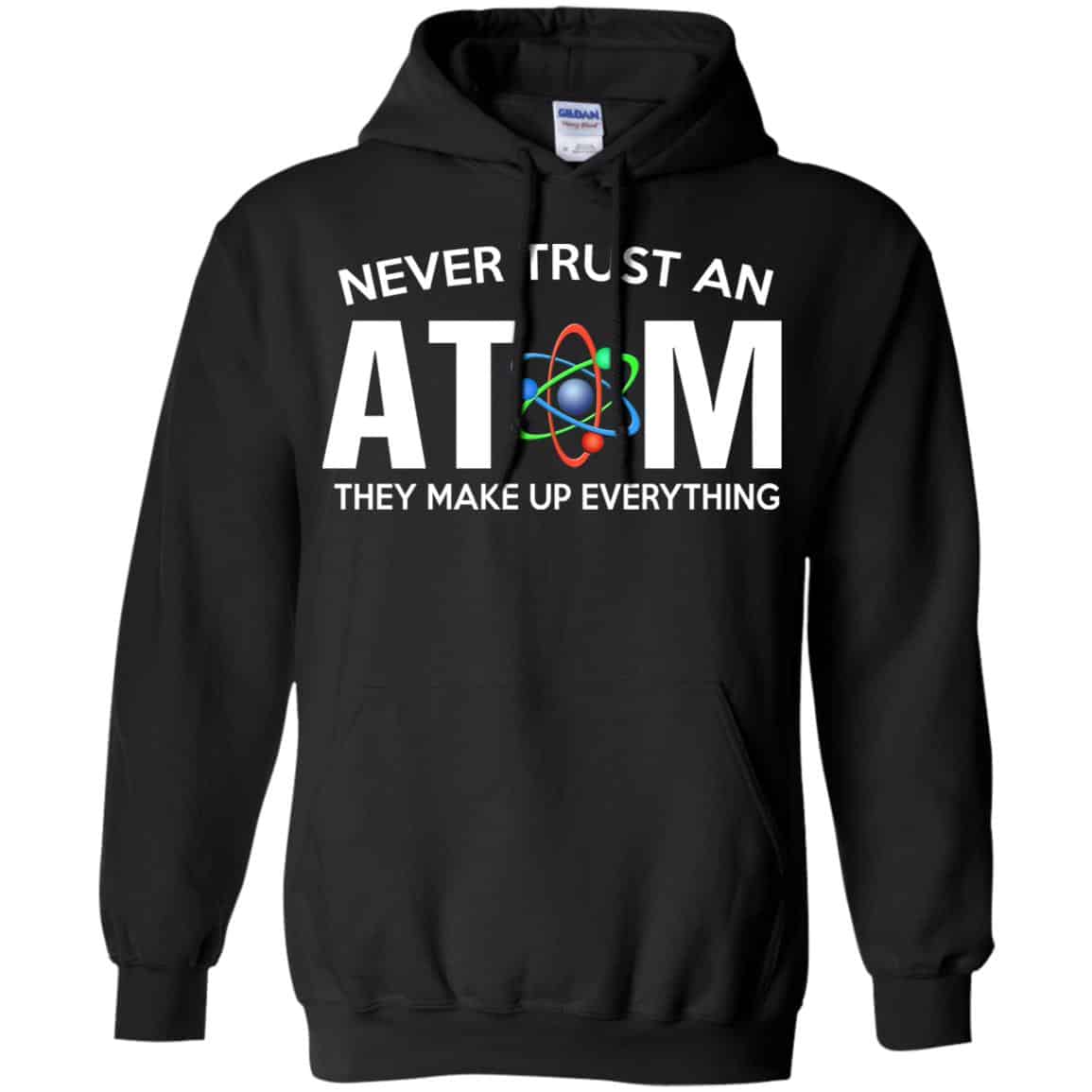 Never Trust An Atom They Make Up Everything Shirt, Hoodie, Tank