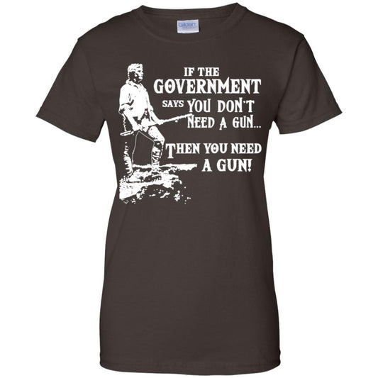 If The Government Says You Don’t Need A Gun … Then You Need A Gun T-Shirts, Hoodie, Tank