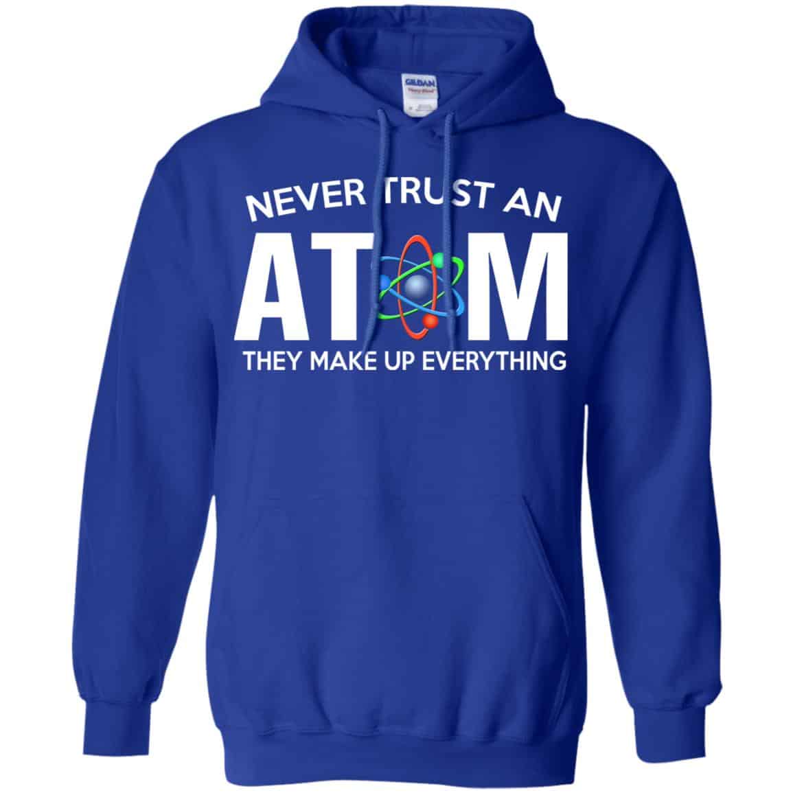 Never Trust An Atom They Make Up Everything Shirt, Hoodie, Tank