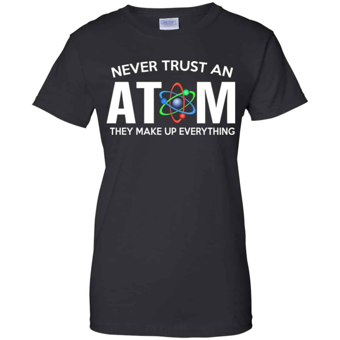 
	Never Trust An Atom They Make Up Everything Shirt, Hoodie, Tank