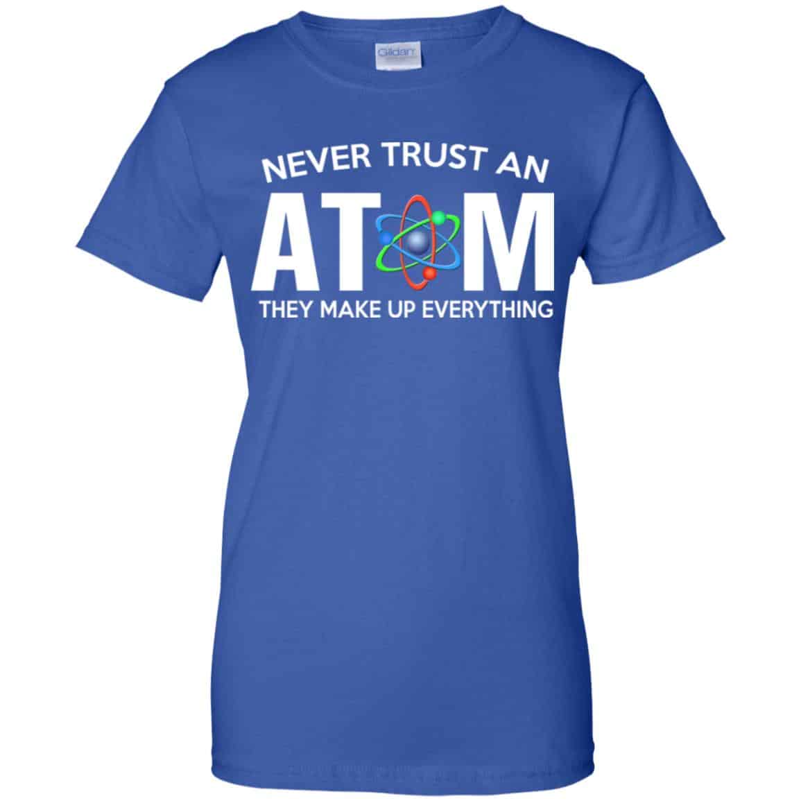 Never Trust An Atom They Make Up Everything Shirt, Hoodie, Tank