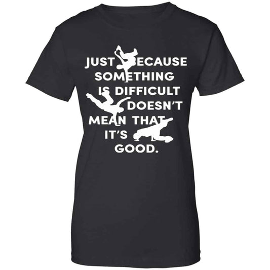 
	Just Because Something Is Difficult Doesn’t Mean That It’s Good Shirt, Hoodie, Tank