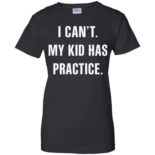 I Can’t My Kid Has Practice Shirt, Hoodie, Tank