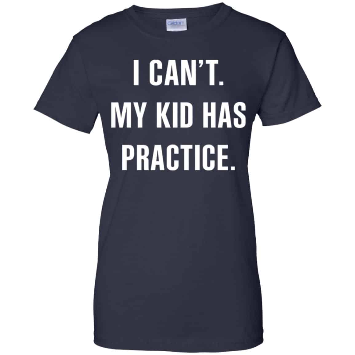 I Can’t My Kid Has Practice Shirt, Hoodie, Tank