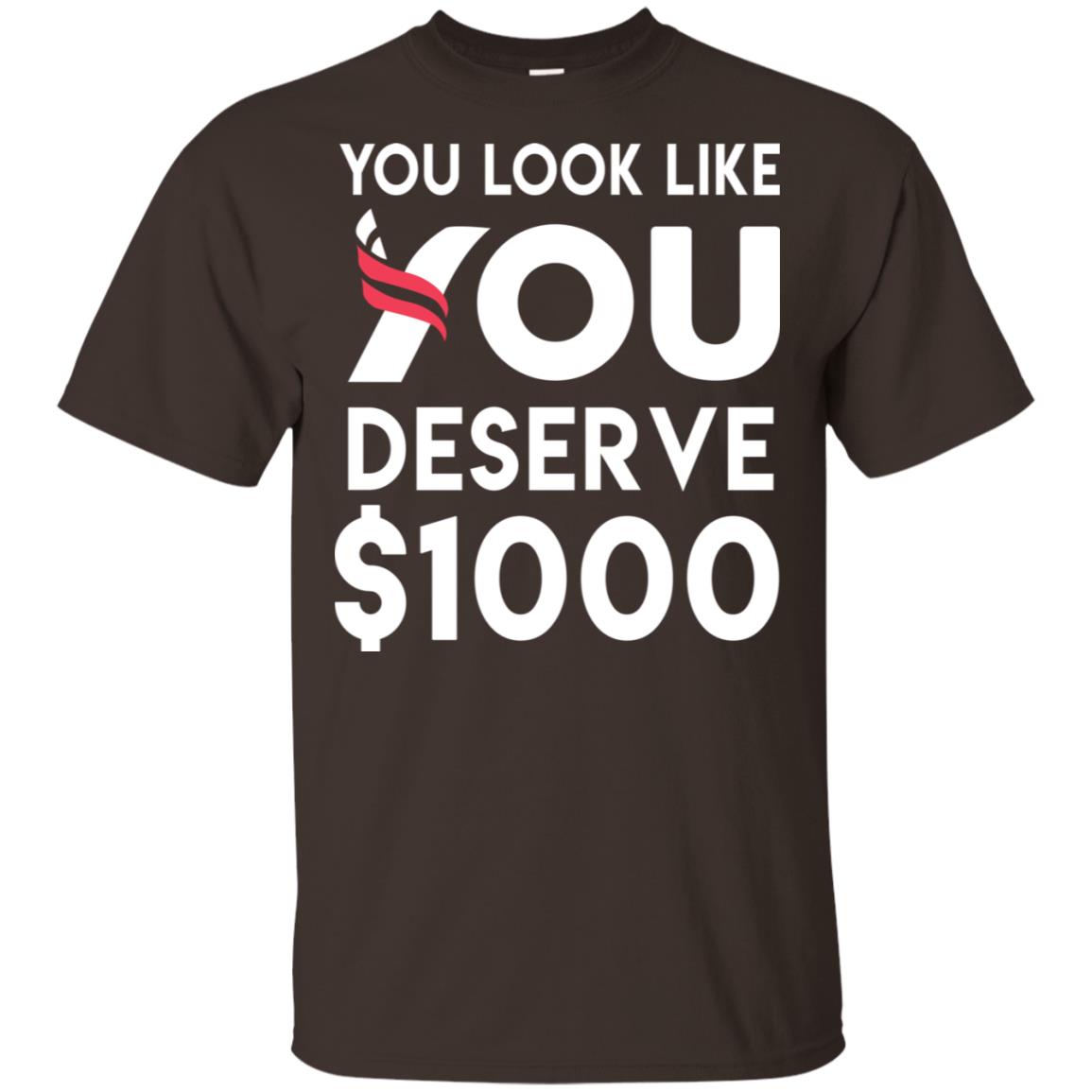 You Look Like You Deserve $1000 T-Shirts, Hoodie, Tank