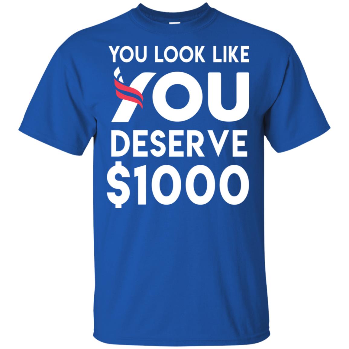 You Look Like You Deserve $1000 T-Shirts, Hoodie, Tank