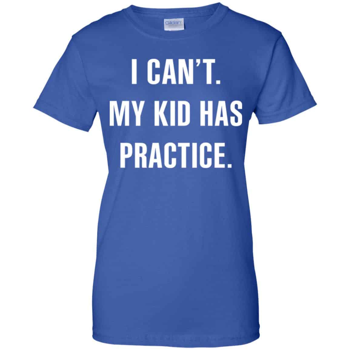 
	I Can’t My Kid Has Practice Shirt, Hoodie, Tank