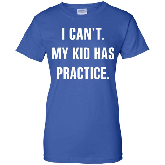 
	I Can’t My Kid Has Practice Shirt, Hoodie, Tank