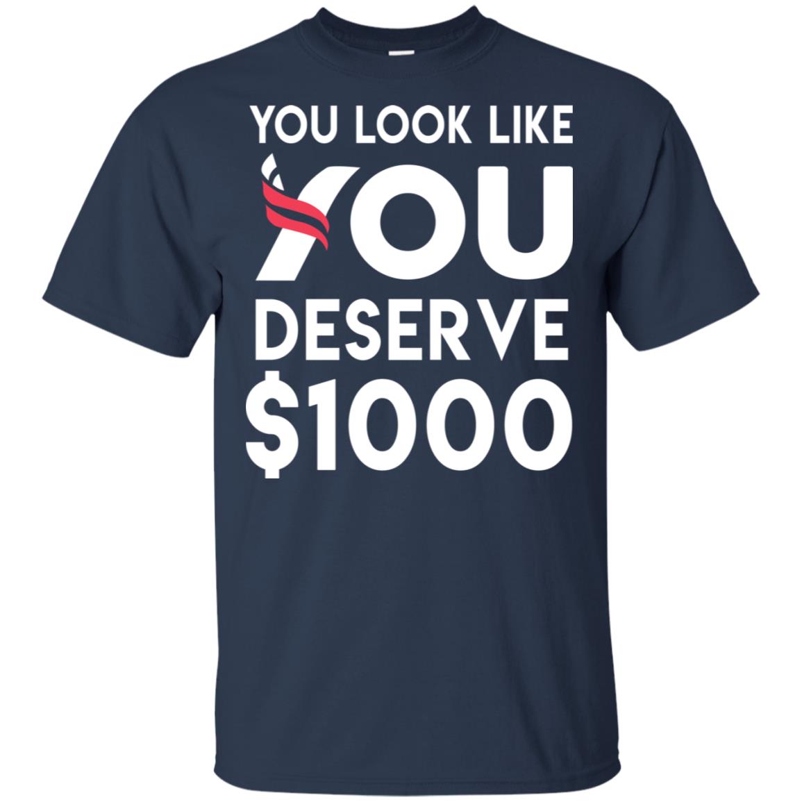 You Look Like You Deserve $1000 T-Shirts, Hoodie, Tank