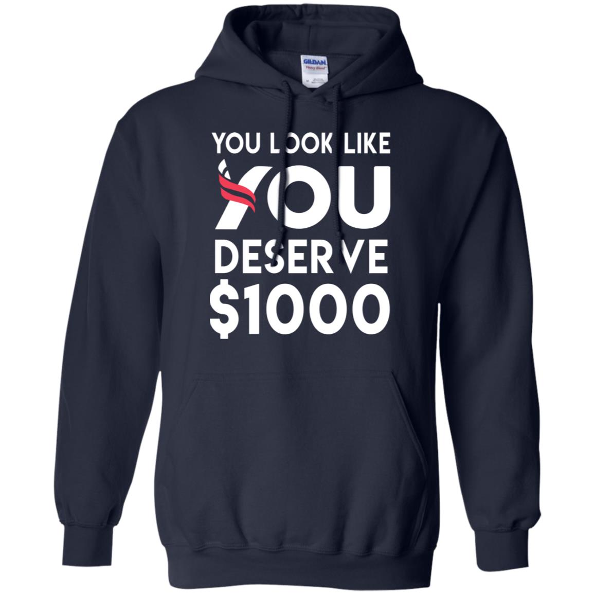 You Look Like You Deserve $1000 T-Shirts, Hoodie, Tank
