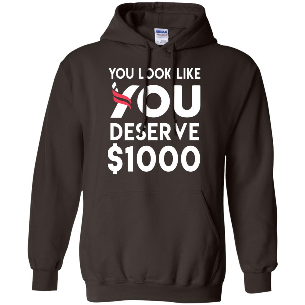 You Look Like You Deserve $1000 T-Shirts, Hoodie, Tank