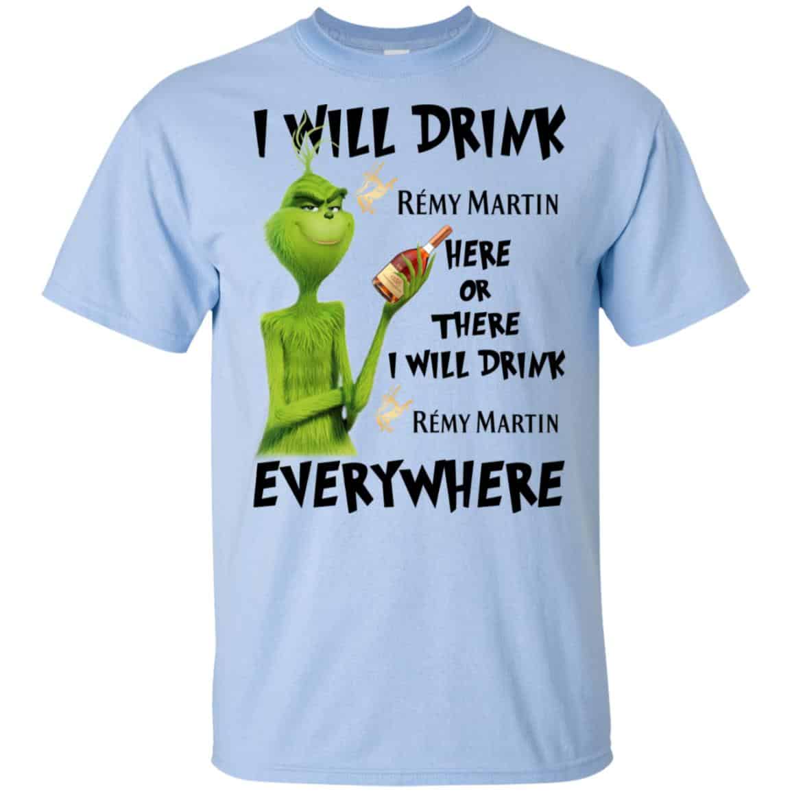 The Grinch: I Will Drink Rémy Martin Here Or There I Will Drink Rémy Martin Everywhere T-Shirts, Hoodie, Tank
