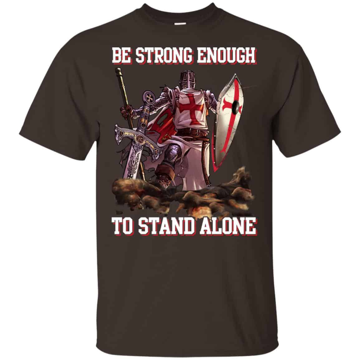 Knight Templar: Be Strong Enough To Stand Alone T-Shirts, Hoodie, Tank