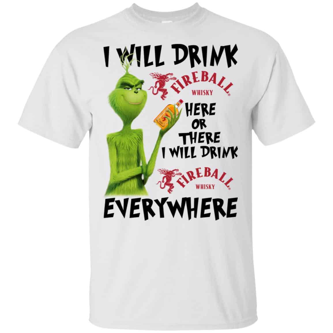 The Grinch: I Will Drink Fireball Cinnamon Whisky Here Or There I Will Drink Fireball Cinnamon Whisky Everywhere T-Shirts, Hoodie, Tank