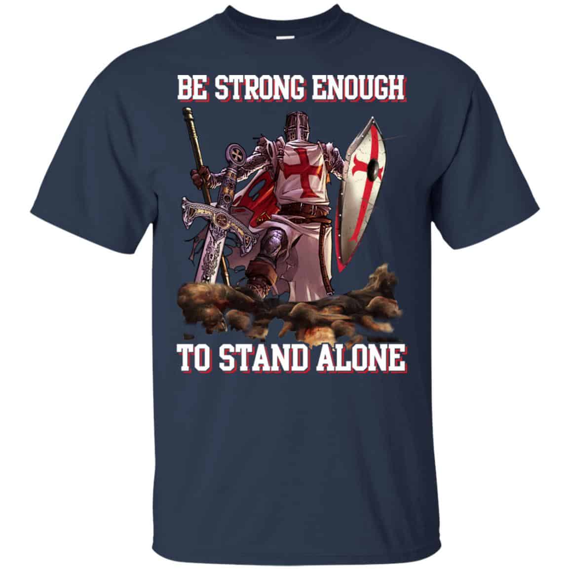 Knight Templar: Be Strong Enough To Stand Alone T-Shirts, Hoodie, Tank
