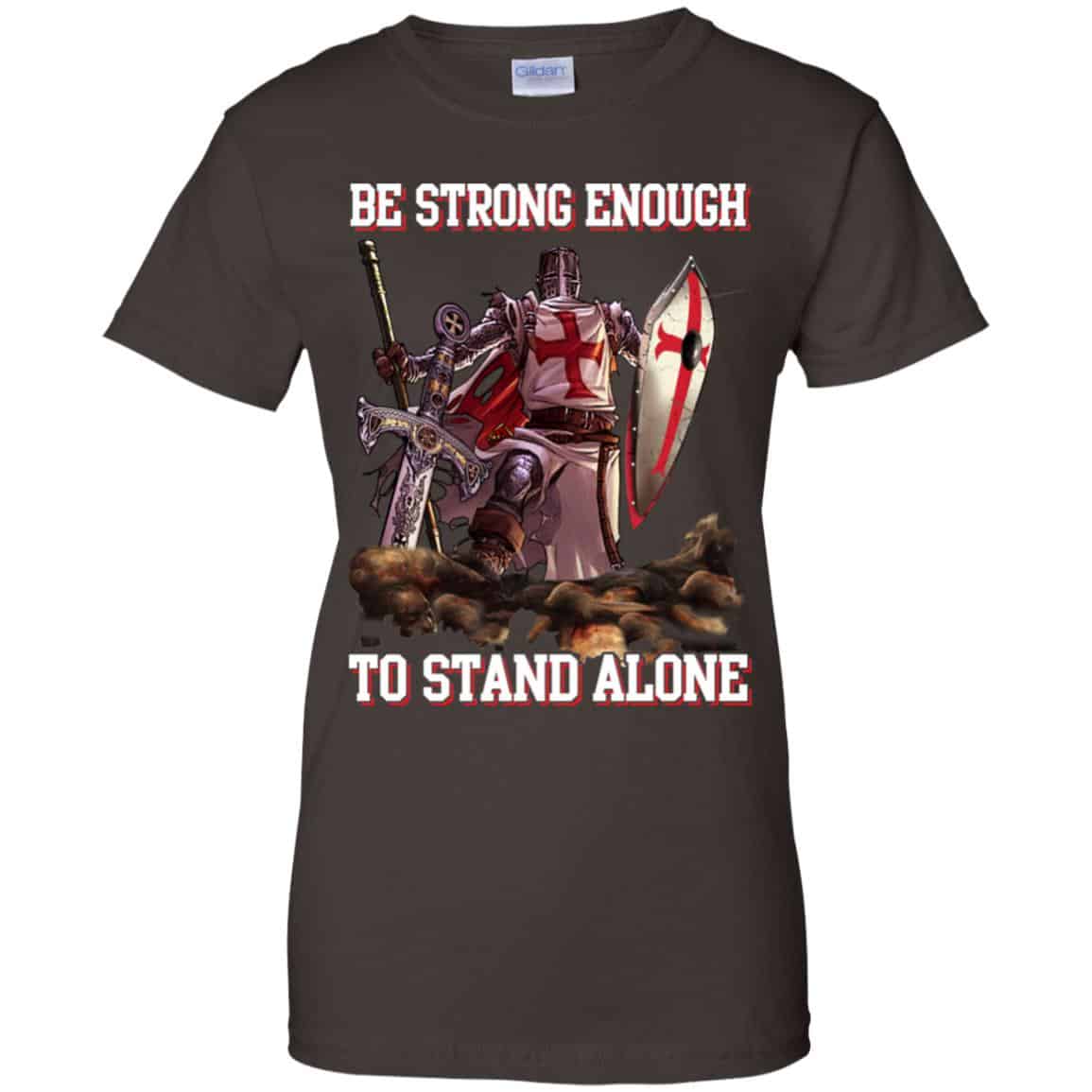Knight Templar: Be Strong Enough To Stand Alone T-Shirts, Hoodie, Tank