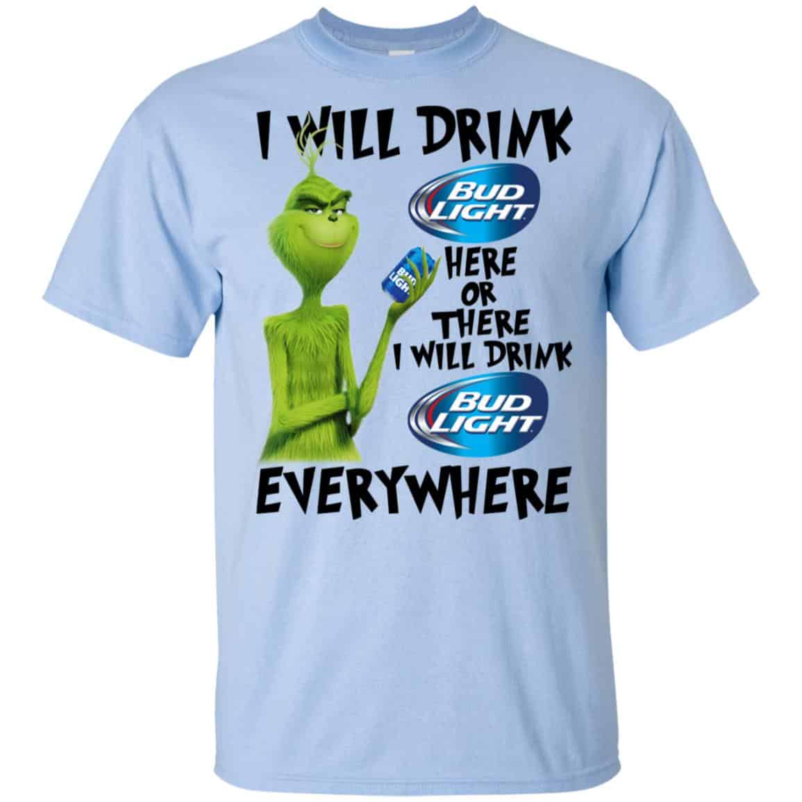The Grinch: I Will Drink Bud Light Here Or There I Will Drink Bud Light Everywhere T-Shirts, Hoodie, Tank