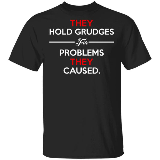 They Hold Grudges For Problems They Caused Shirt, Hoodie, Tank