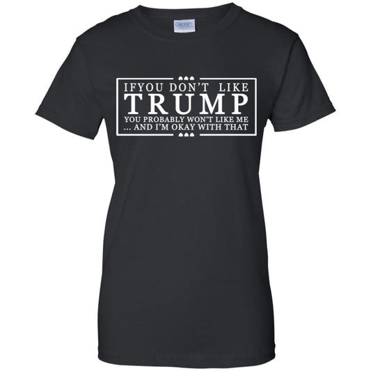 
	If You Don’t Like Trump You Probably Won’t Like Me And I’m Okay With That T-Shirts, Hoodie, Tank