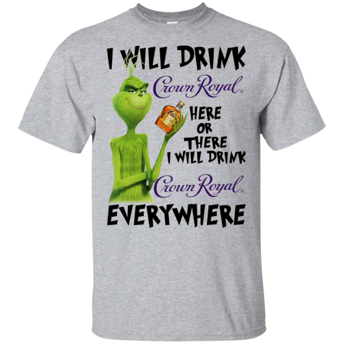 The Grinch: I Will Drink Crown Royal Here Or There I Will Drink Crown Royal Everywhere T-Shirts, Hoodie, Tank