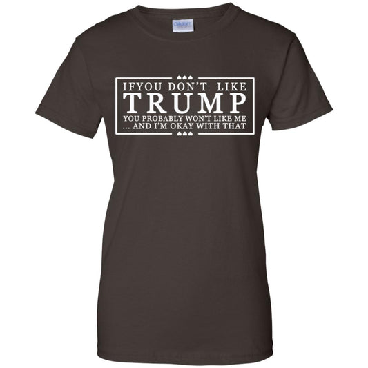 If You Don’t Like Trump You Probably Won’t Like Me And I’m Okay With That T-Shirts, Hoodie, Tank