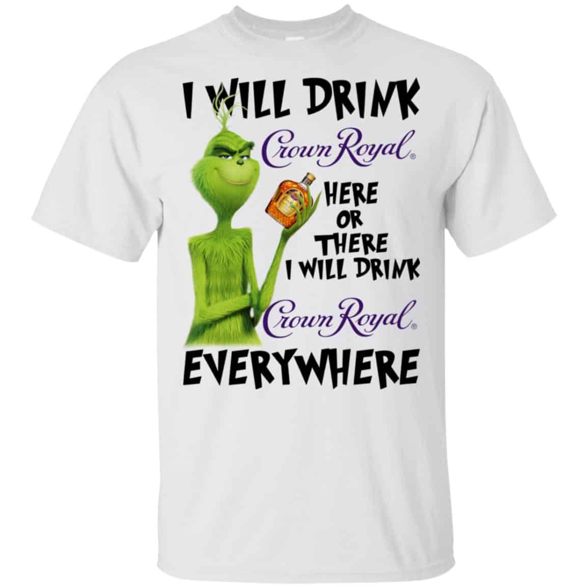 The Grinch: I Will Drink Crown Royal Here Or There I Will Drink Crown Royal Everywhere T-Shirts, Hoodie, Tank