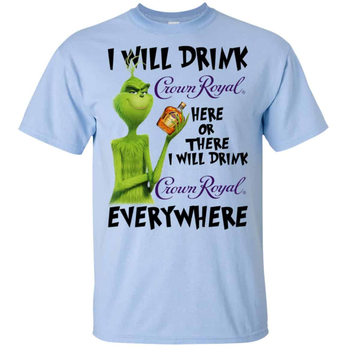 The Grinch: I Will Drink Crown Royal Here Or There I Will Drink Crown Royal Everywhere T-Shirts, Hoodie, Tank