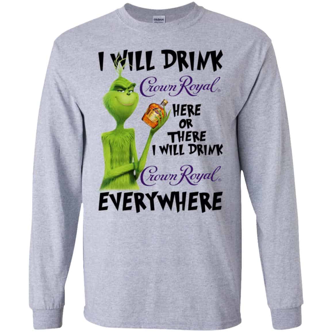 The Grinch: I Will Drink Crown Royal Here Or There I Will Drink Crown Royal Everywhere T-Shirts, Hoodie, Tank