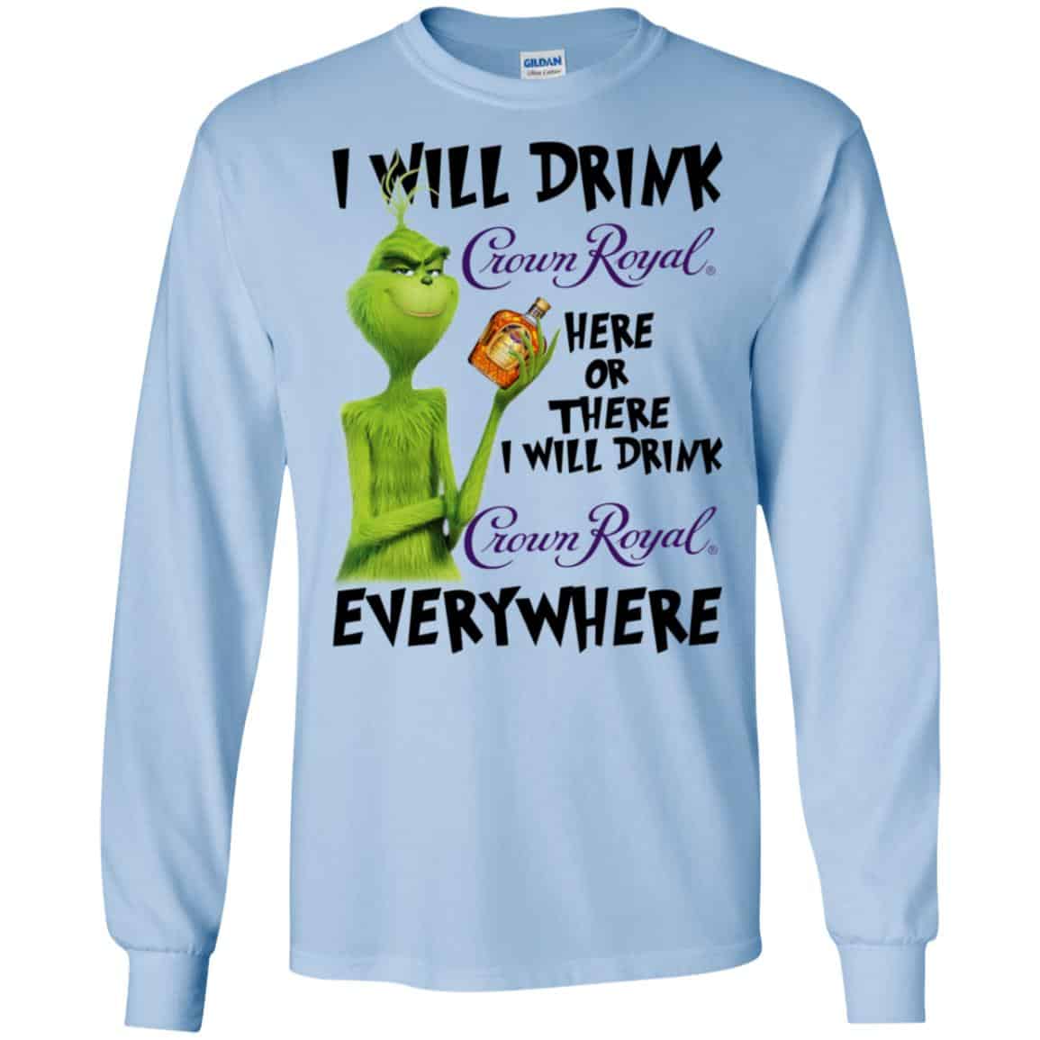 The Grinch: I Will Drink Crown Royal Here Or There I Will Drink Crown Royal Everywhere T-Shirts, Hoodie, Tank