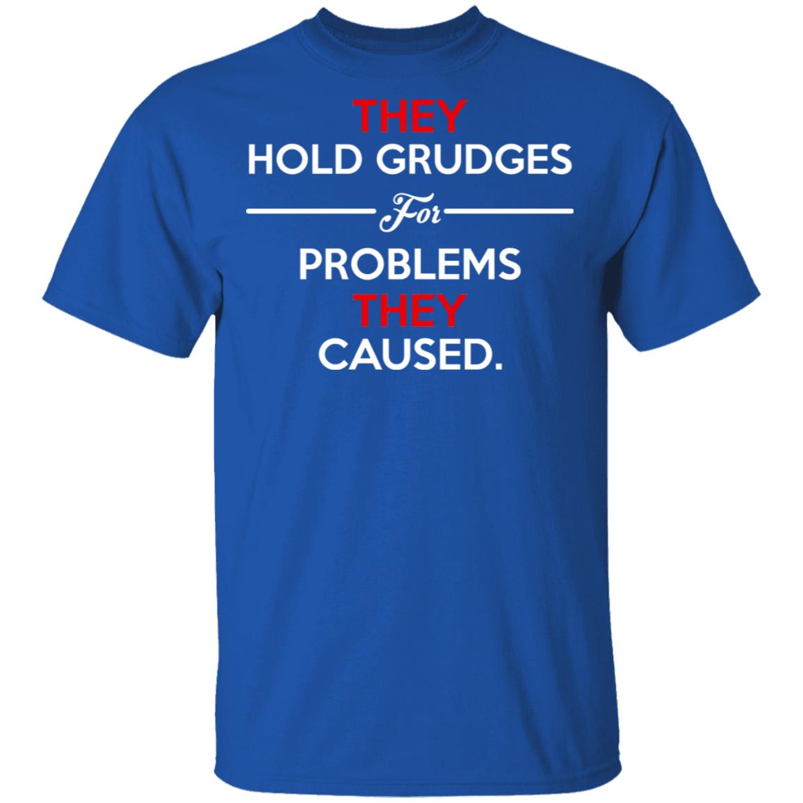 They Hold Grudges For Problems They Caused Shirt, Hoodie, Tank