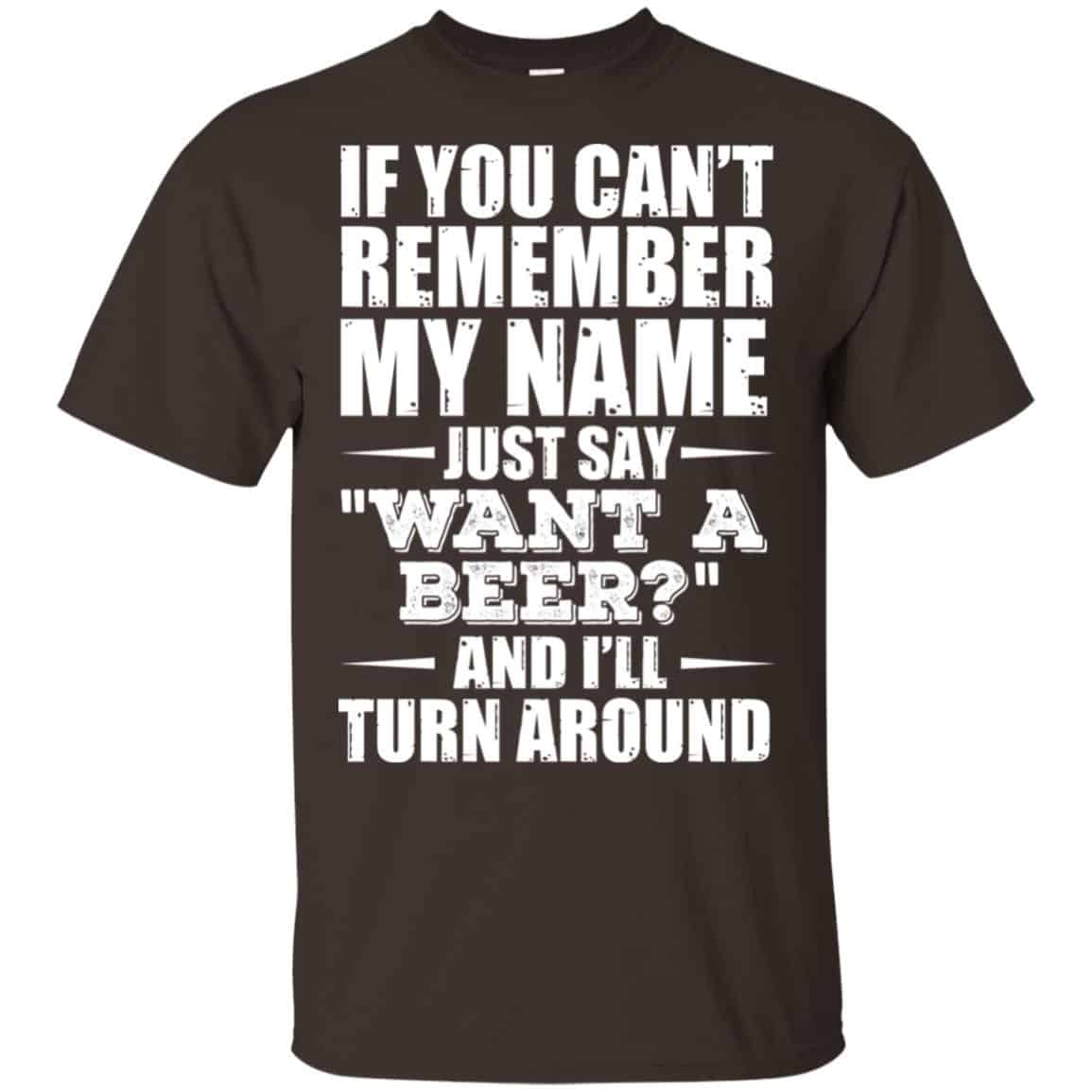 If You Can’t Remember My Name Just Say Want A Beer And I’ll Turn Around Shirt, Hoodie, Tank