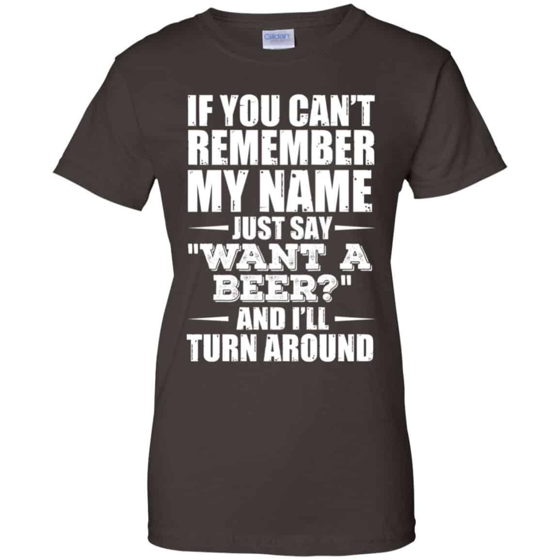 If You Can’t Remember My Name Just Say Want A Beer And I’ll Turn Around Shirt, Hoodie, Tank
