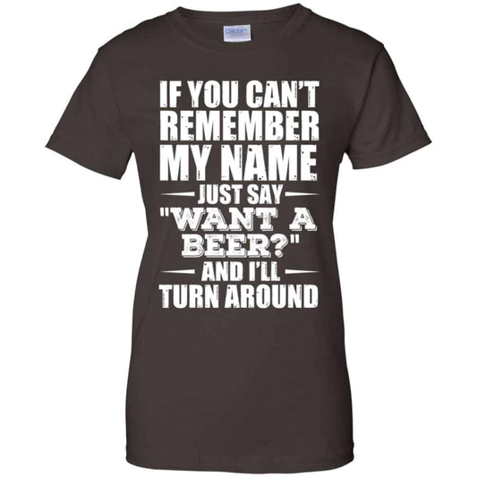 If You Can’t Remember My Name Just Say Want A Beer And I’ll Turn Around Shirt, Hoodie, Tank