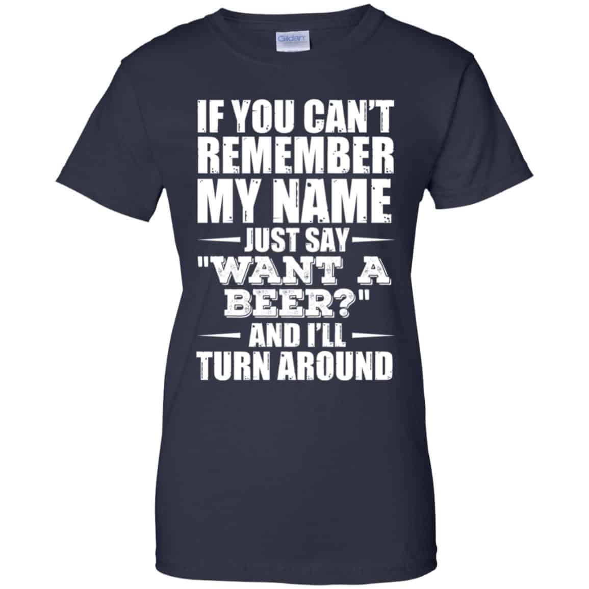 If You Can’t Remember My Name Just Say Want A Beer And I’ll Turn Around Shirt, Hoodie, Tank