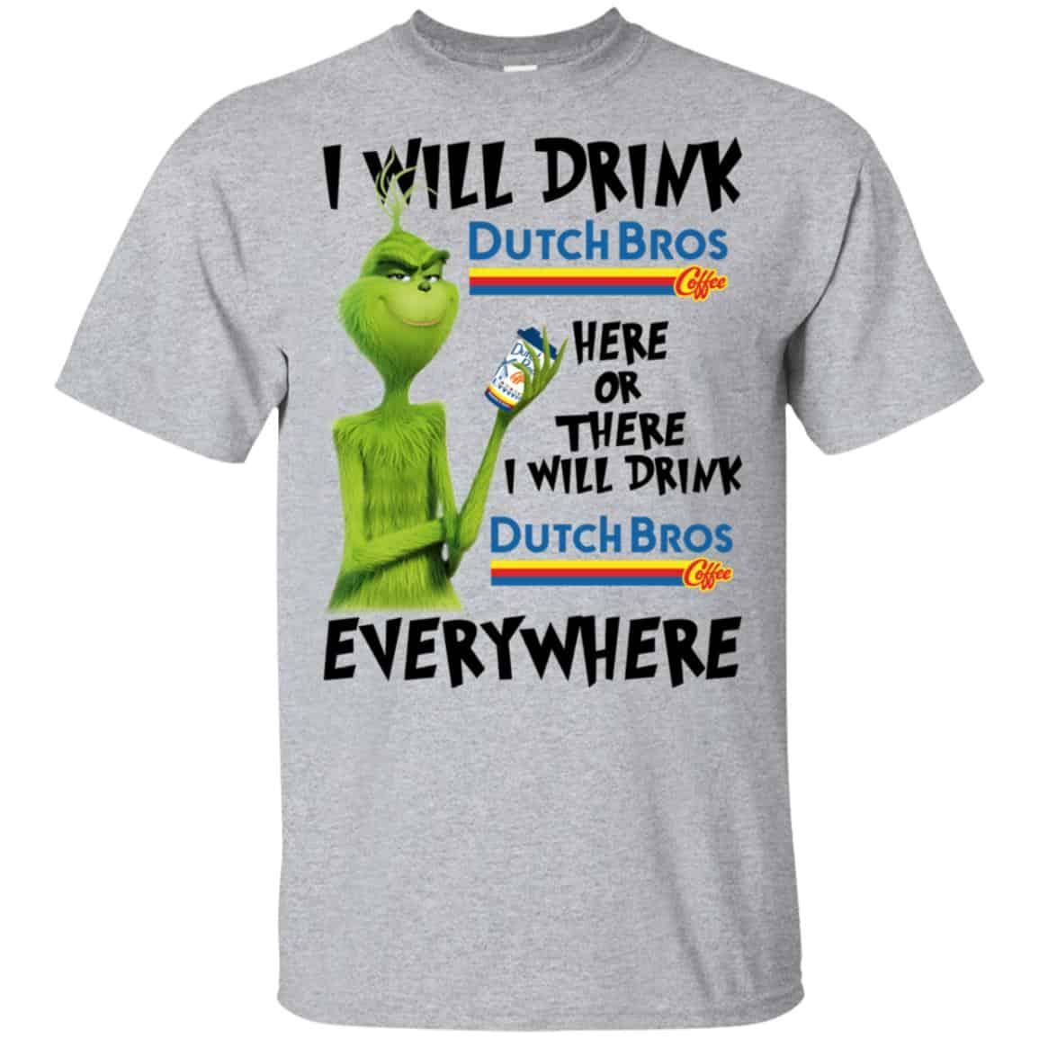 The Grinch: I Will Drink Dutch Bros. Coffee Here Or There I Will Drink Dutch Bros. Coffee Everywhere T-Shirts, Hoodie, Tank