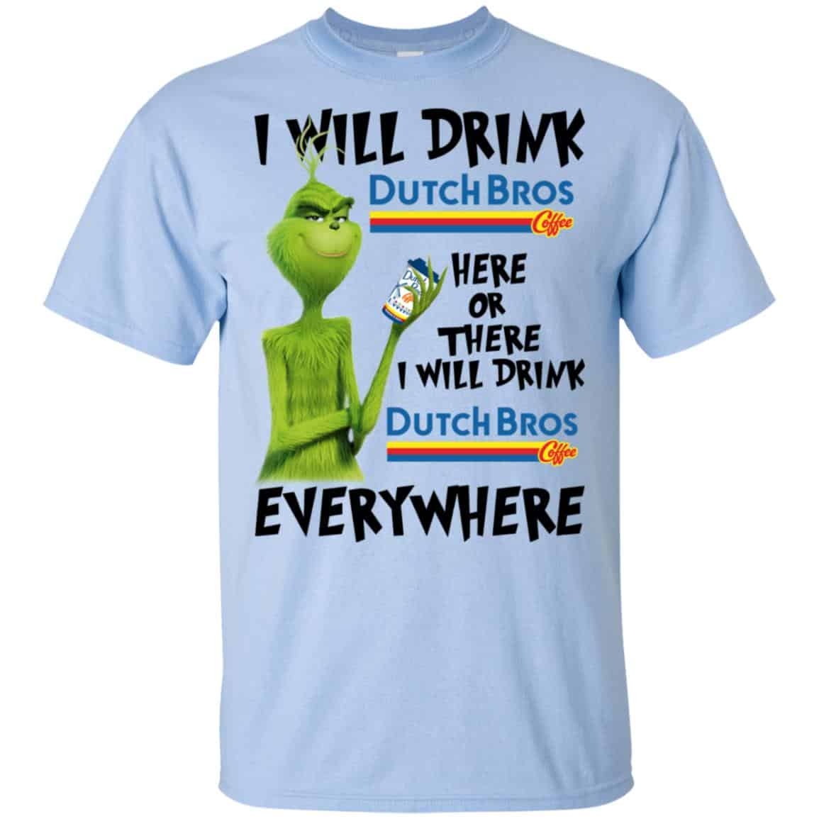 The Grinch: I Will Drink Dutch Bros. Coffee Here Or There I Will Drink Dutch Bros. Coffee Everywhere T-Shirts, Hoodie, Tank