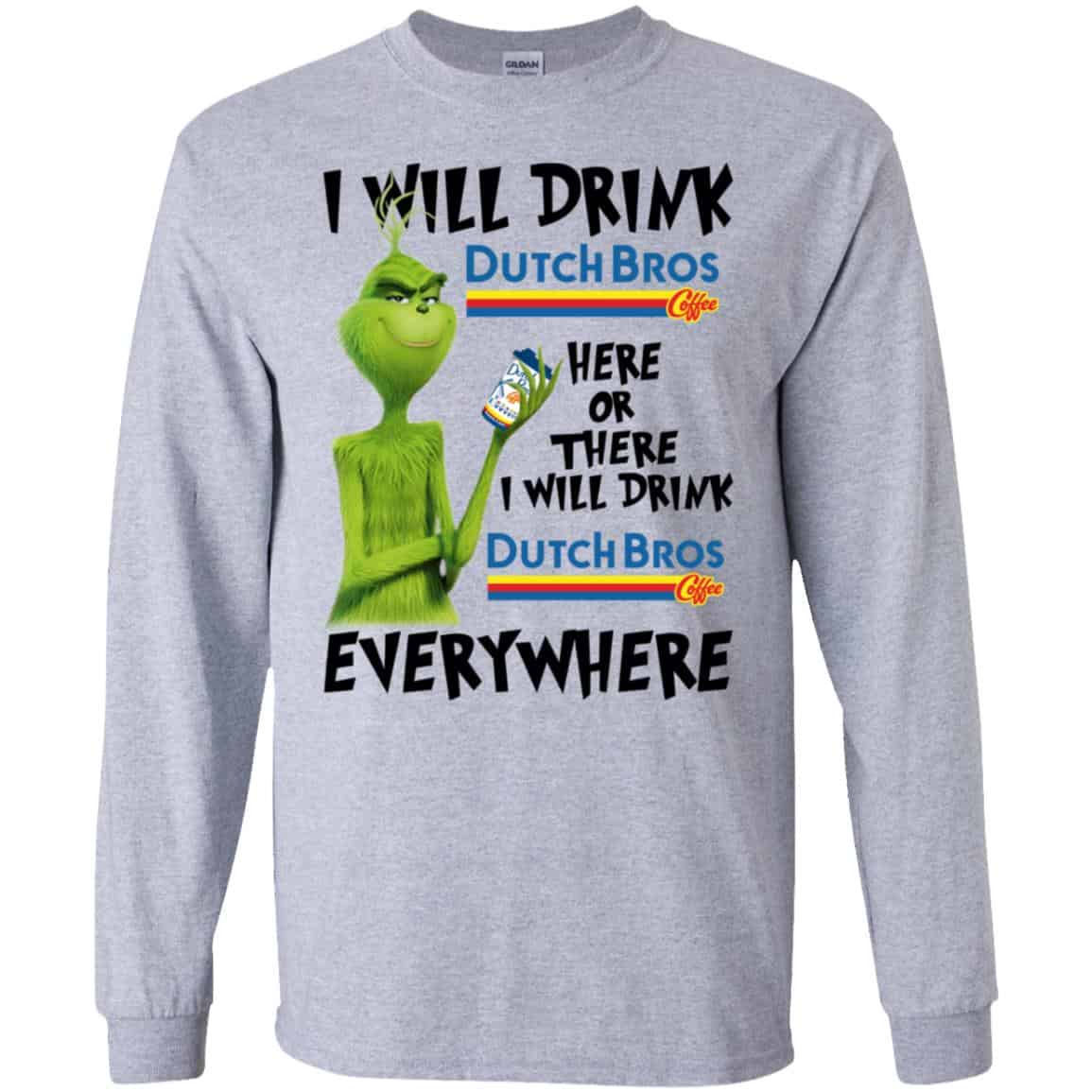 The Grinch: I Will Drink Dutch Bros. Coffee Here Or There I Will Drink Dutch Bros. Coffee Everywhere T-Shirts, Hoodie, Tank