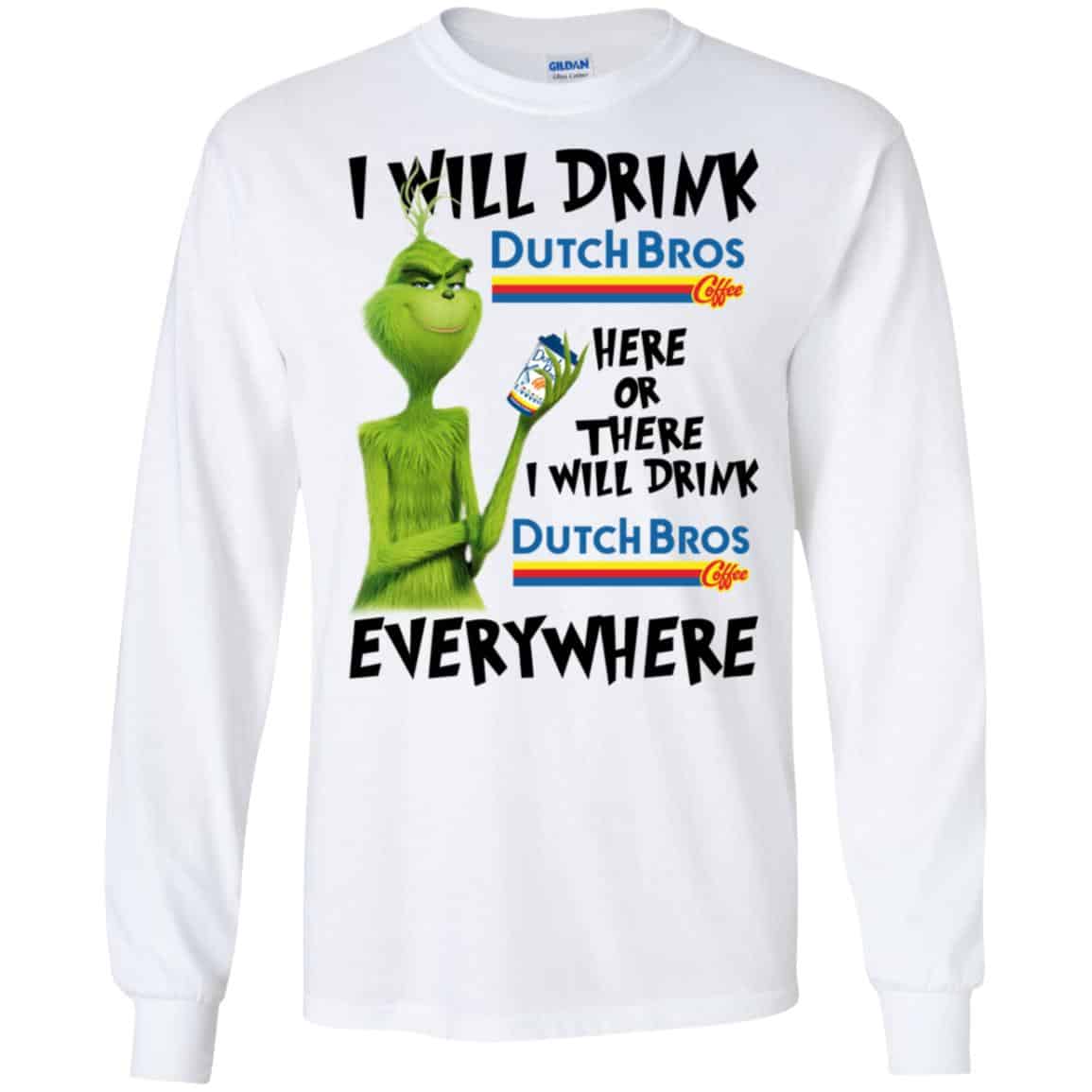 The Grinch: I Will Drink Dutch Bros. Coffee Here Or There I Will Drink Dutch Bros. Coffee Everywhere T-Shirts, Hoodie, Tank