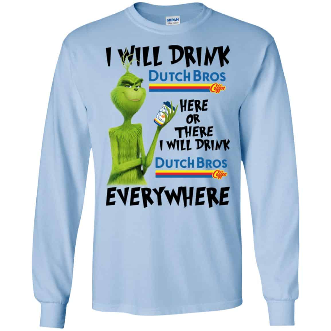 The Grinch: I Will Drink Dutch Bros. Coffee Here Or There I Will Drink Dutch Bros. Coffee Everywhere T-Shirts, Hoodie, Tank