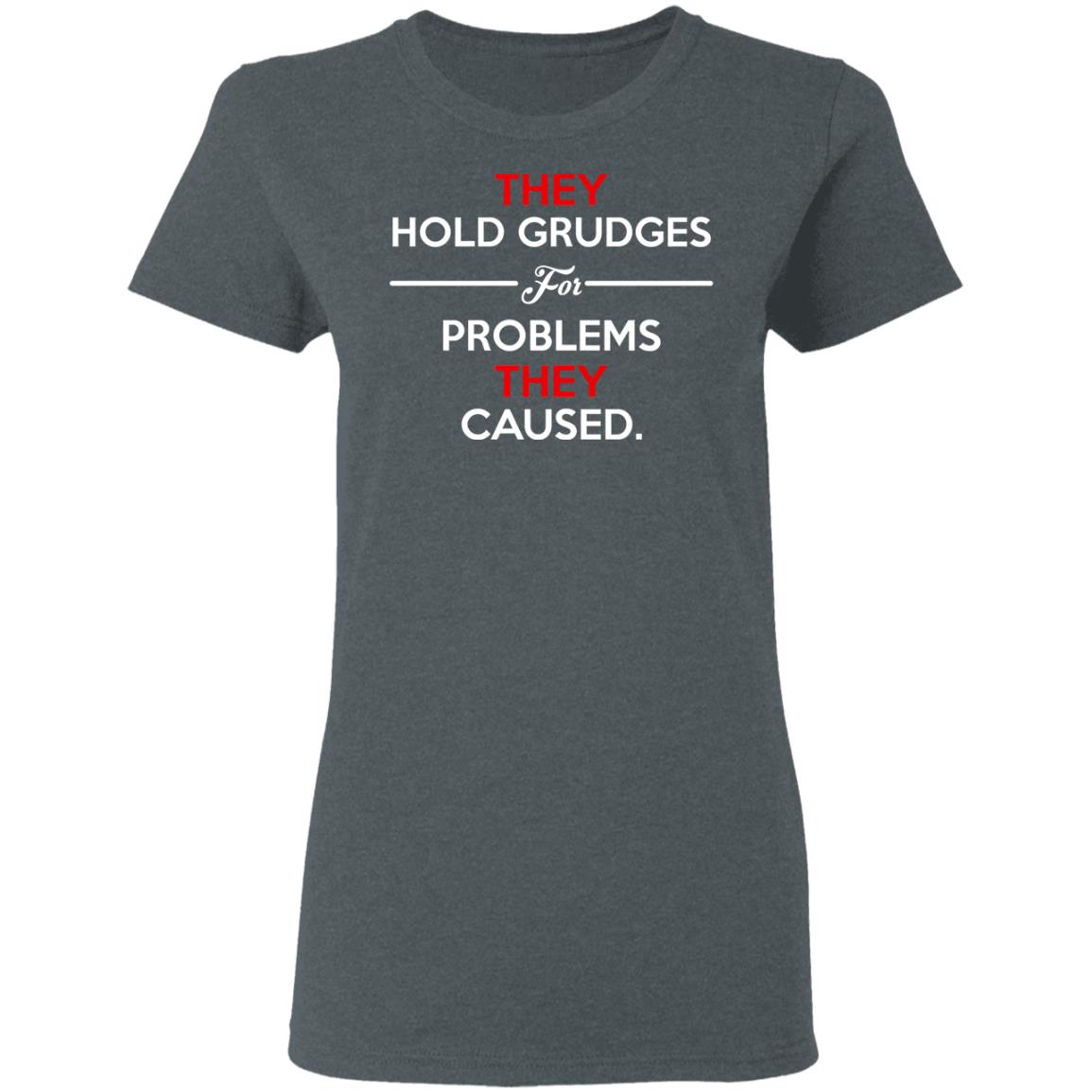 They Hold Grudges For Problems They Caused Shirt, Hoodie, Tank